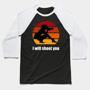 I Will Shoot You Baseball T-Shirt